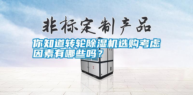 你知道轉輪除濕機選購考慮因素有哪些嗎?