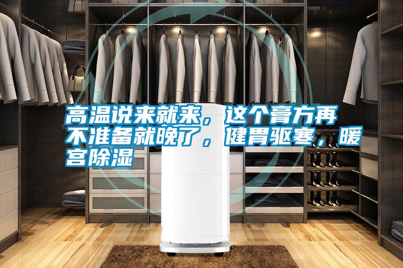 高溫說來就來,這個膏方再不準(zhǔn)備就晚了,健胃驅(qū)寒,暖宮除濕