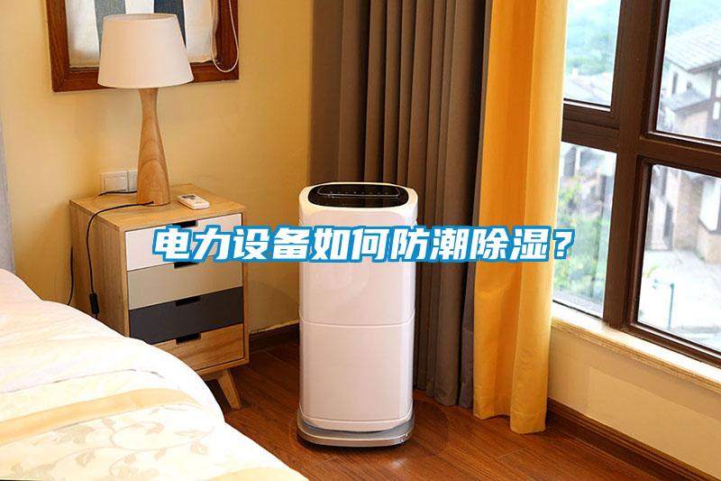 電力設備如何防潮除濕?