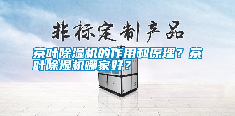 茶葉除濕機的作用和原理?茶葉除濕機哪家好?