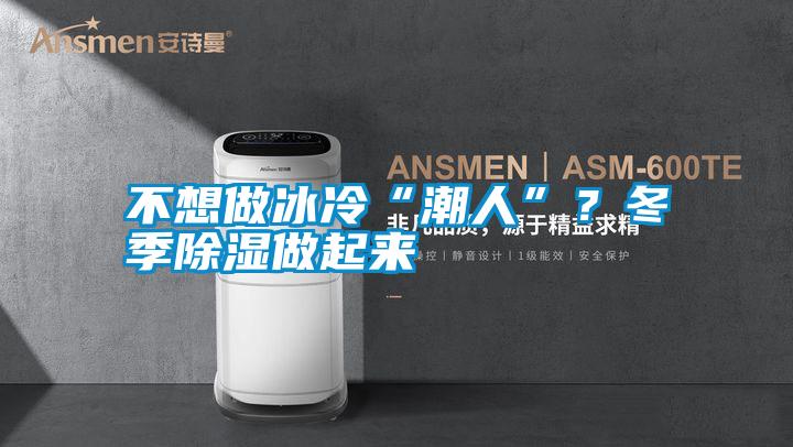 不想做冰冷“潮人”？冬季除濕做起來