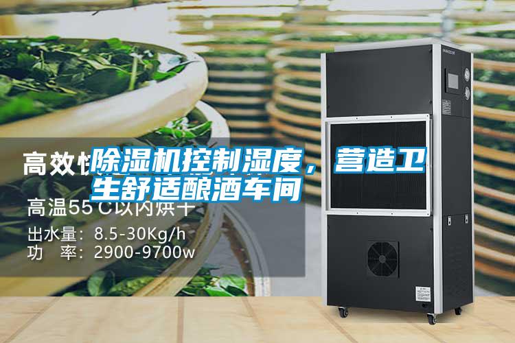 除濕機(jī)控制濕度，營(yíng)造衛(wèi)生舒適釀酒車(chē)間