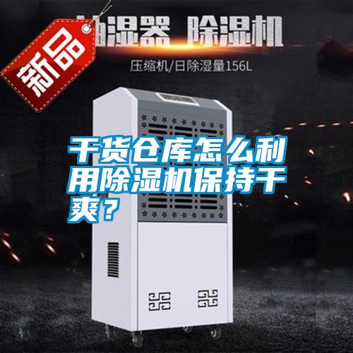 干貨倉(cāng)庫(kù)怎么利用除濕機(jī)保持干爽?