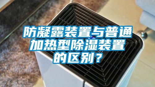 防凝露裝置與普通加熱型除濕裝置的區別？