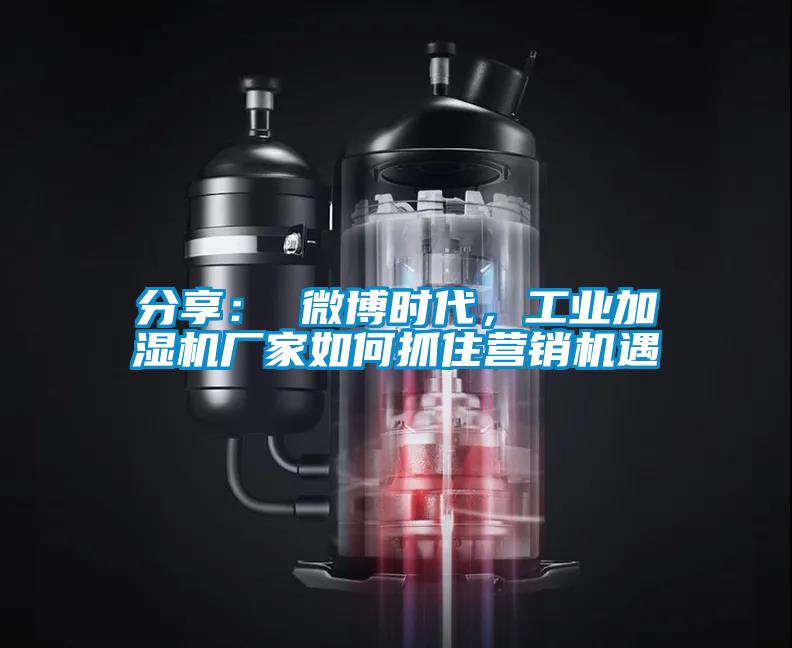 分享: 微博時(shí)代,工業(yè)加濕機(jī)廠家如何抓住營(yíng)銷機(jī)遇