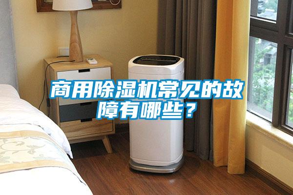 商用除濕機常見的故障有哪些?