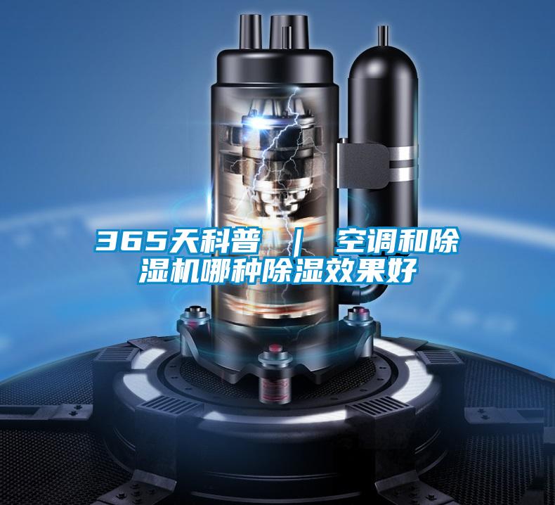 365天科普 | 空調(diào)和除濕機(jī)哪種除濕效果好