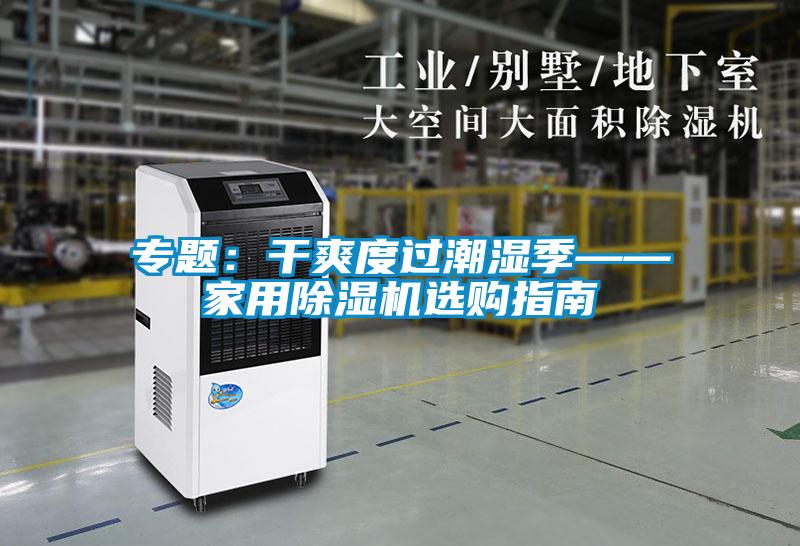 專(zhuān)題:干爽度過(guò)潮濕季——家用除濕機(jī)選購(gòu)指南