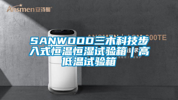 SANWOOD三木科技步入式恒溫恒濕試驗(yàn)箱|高低溫試驗(yàn)箱