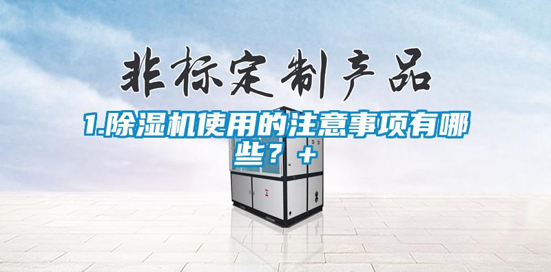 1.除濕機使用的注意事項有哪些?+