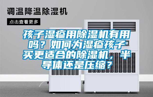 孩子濕疹用除濕機有用嗎?如何為濕疹孩子買更適合的除濕機,半導體還是壓縮?