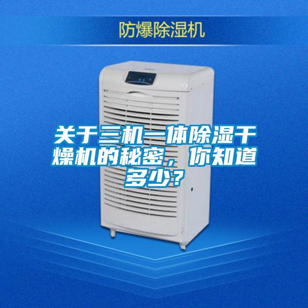 關(guān)于三機(jī)一體除濕干燥機(jī)的秘密，你知道多少？