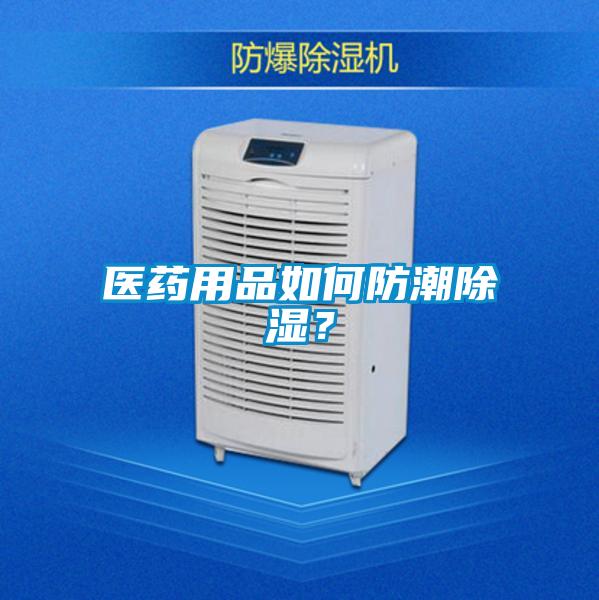 醫(yī)藥用品如何防潮除濕?