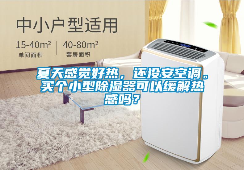 夏天感覺好熱,還沒安空調。買個小型除濕器可以緩解熱感嗎?