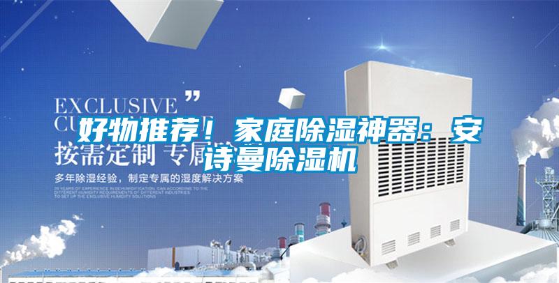 好物推薦！家庭除濕神器：安詩曼除濕機