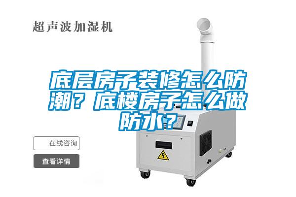 底層房子裝修怎么防潮?底樓房子怎么做防水?