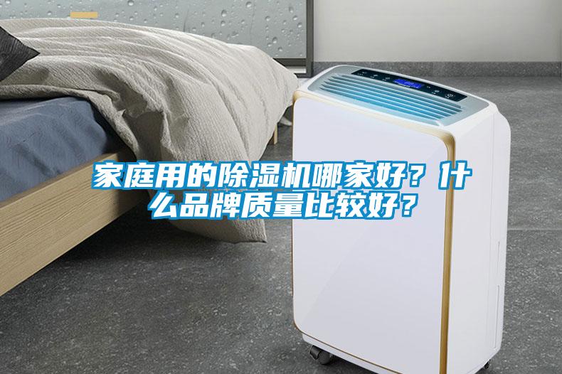 家庭用的除濕機哪家好？什么品牌質(zhì)量比較好？