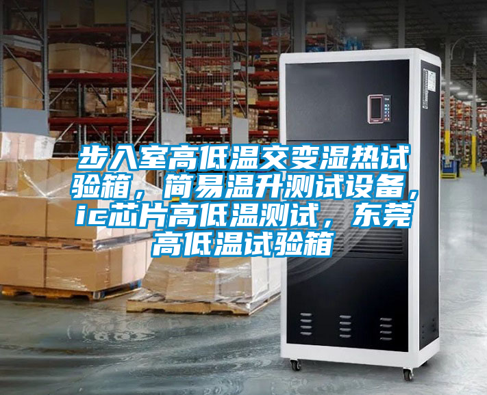 步入室高低溫交變濕熱試驗箱,簡易溫升測試設備,ic芯片高低溫測試,東莞高低溫試驗箱