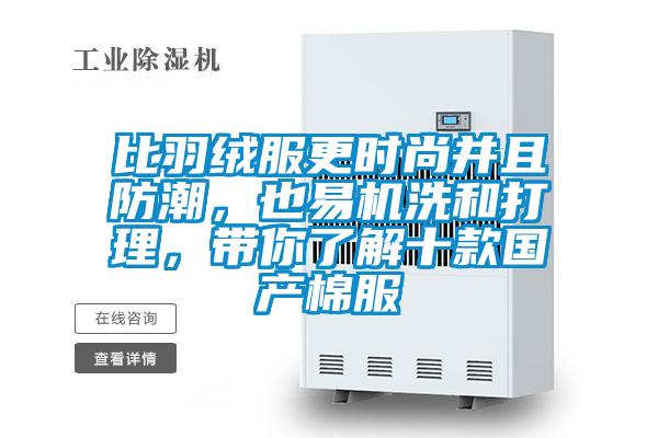 比羽絨服更時尚并且防潮，也易機洗和打理，帶你了解十款國產(chǎn)棉服