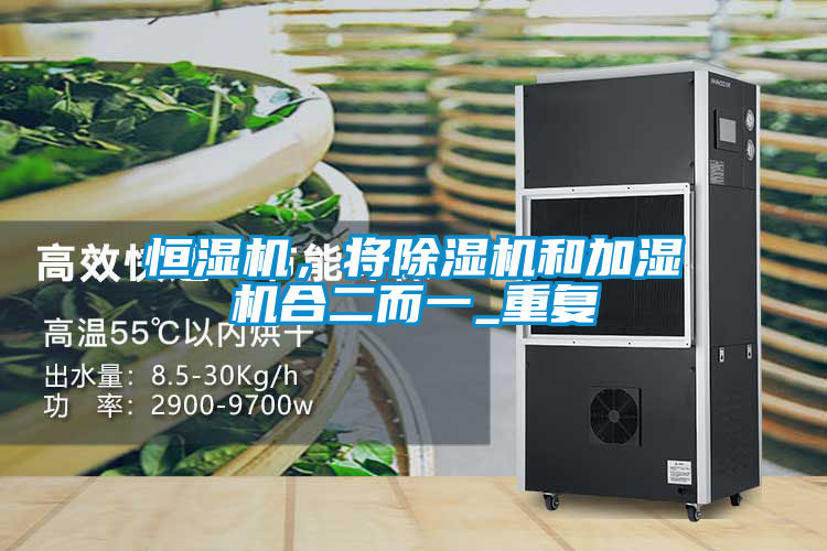 恒濕機,將除濕機和加濕機合二而一_重復