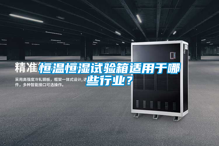 恒溫恒濕試驗箱適用于哪些行業?