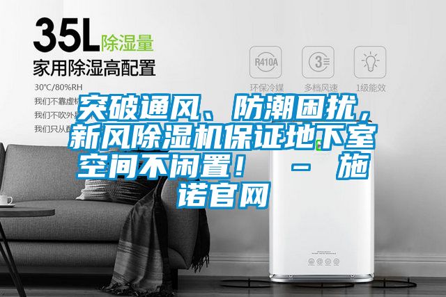 突破通風、防潮困擾,新風除濕機保證地下室空間不閑置! – 施諾官網