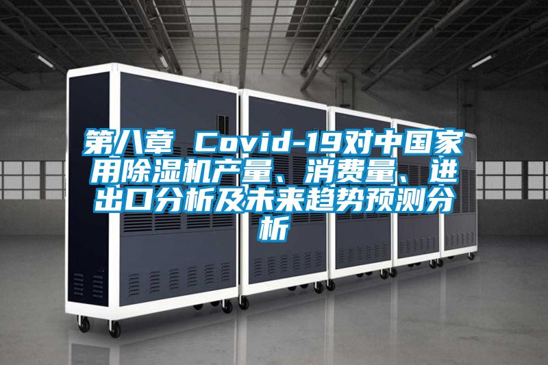 第八章 Covid-19對中國家用除濕機產(chǎn)量、消費量、進出口分析及未來趨勢預測分析
