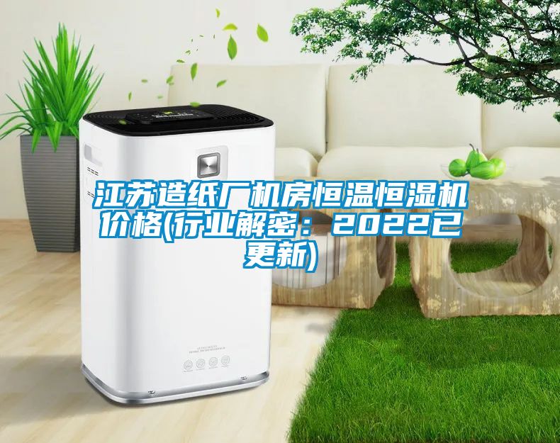 江蘇造紙廠機房恒溫恒濕機價格(行業解密:2022已更新)